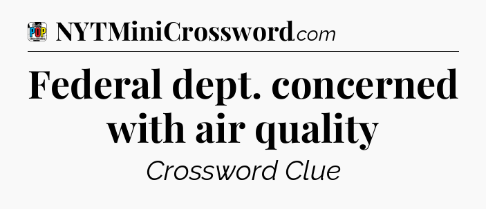 Federal dept. concerned with air quality Crossword Clue