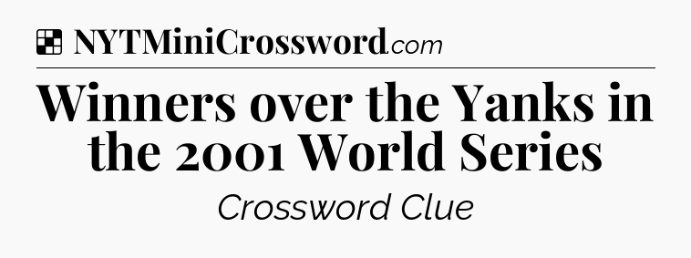 Solution: Winners over the Yanks in the 2001 World Series - NYT Crossword