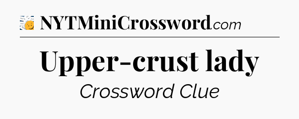 Upper-crust lady - 7 Little Words