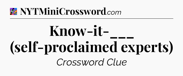 Know-it-___ (self-proclaimed experts) Crossword Clue