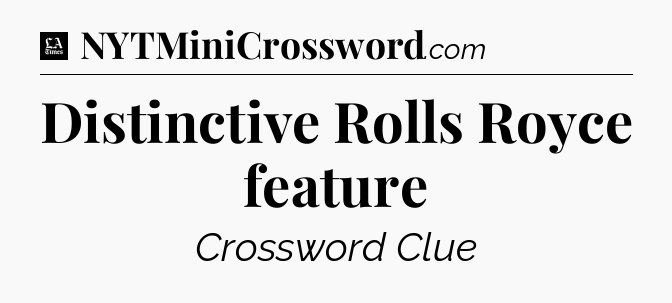Distinctive Rolls Royce feature - LA Times Crossword