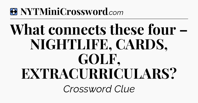 Solution: What connects these four – NIGHTLIFE, CARDS, GOLF, EXTRACURRICULARS - NYT Mini Crossword
