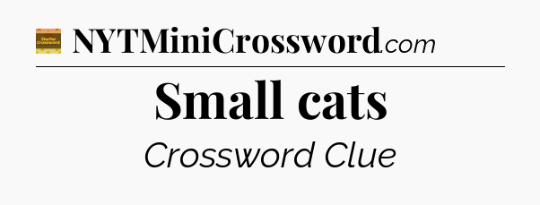 Small cats - Eugene Sheffer Crossword