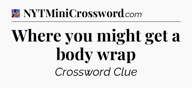 Where you might get a body wrap Crossword Clue
