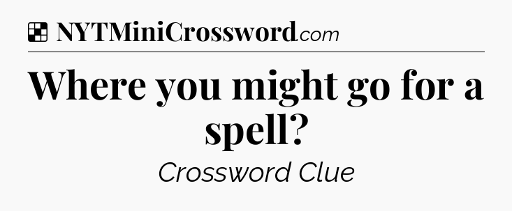 Solution: Where you might go for a spell - NYT Crossword