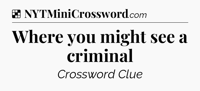 Solution: Where you might see a criminal - NYT Crossword