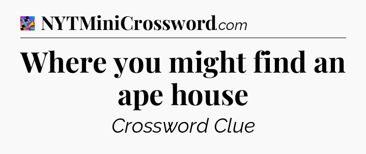 Where you might find an ape house Crossword Clue