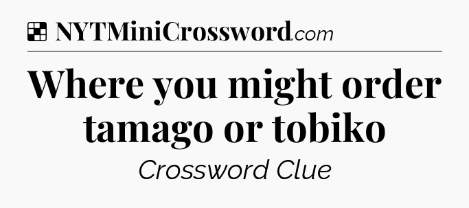 Solution: Where you might order tamago or tobiko - NYT Crossword