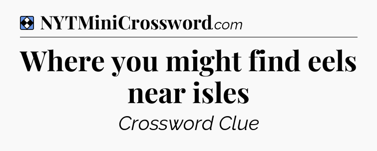 Solution: Where you might find eels near isles - NYT Mini Crossword