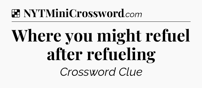 Solution: Where you might refuel after refueling - NYT Crossword