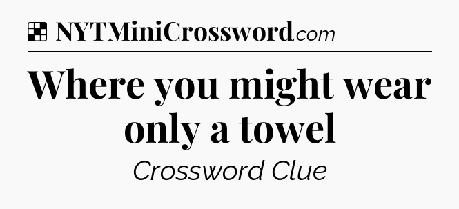Solution: Where you might wear only a towel - NYT Crossword