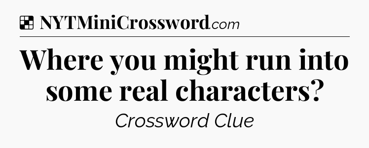 Solution: Where you might run into some real characters - NYT Crossword