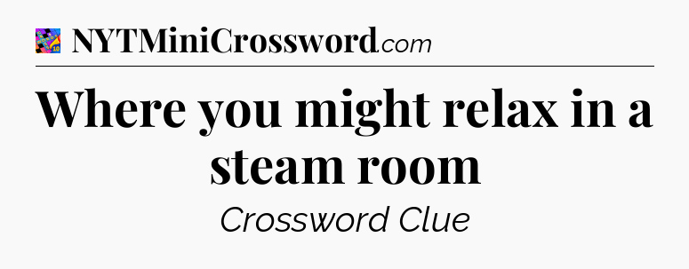 Where you might relax in a steam room Crossword Clue