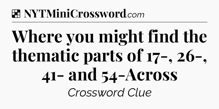 Solution: Where you might find the thematic parts of 17-, 26-, 41- and 54-Across - NYT Crossword