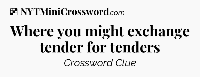 Solution: Where you might exchange tender for tenders - NYT Crossword