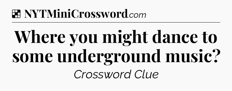 Solution: Where you might dance to some underground music - NYT Crossword