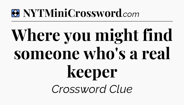Solution: Where you might find someone who's a real keeper - NYT Mini Crossword