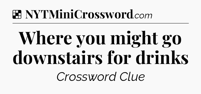 Solution: Where you might go downstairs for drinks - NYT Crossword