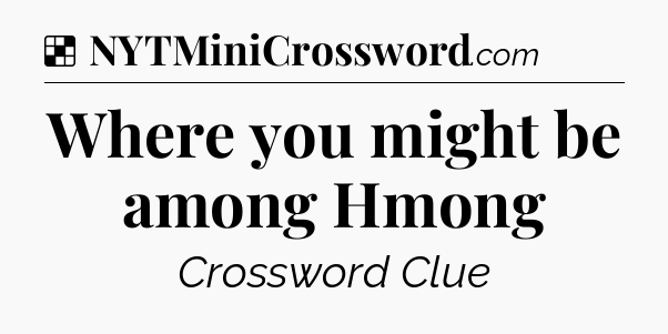 Solution: Where you might be among Hmong - NYT Crossword