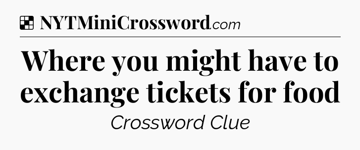 Solution: Where you might have to exchange tickets for food - NYT Crossword