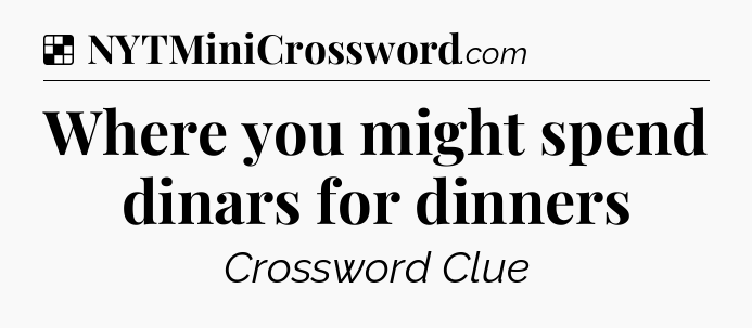 Solution: Where you might spend dinars for dinners - NYT Crossword