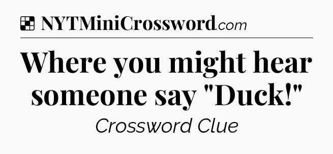 Solution: Where you might hear someone say 