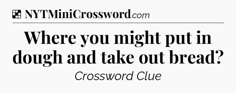 Solution: Where you might put in dough and take out bread - NYT Crossword