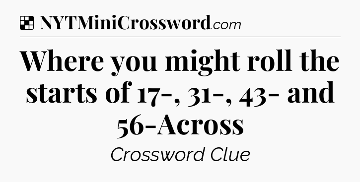 Solution: Where you might roll the starts of 17-, 31-, 43- and 56-Across - NYT Crossword