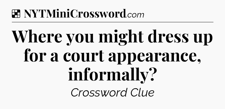Solution: Where you might dress up for a court appearance, informally - NYT Crossword