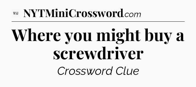 Where you might buy a screwdriver - WSJ Crossword