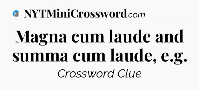 Magna cum laude and summa cum laude, e.g Crossword Clue
