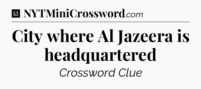 City where Al Jazeera is headquartered - LA Times Crossword