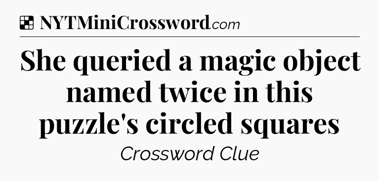 Solution: She queried a magic object named twice in this puzzle's circled squares - NYT Crossword