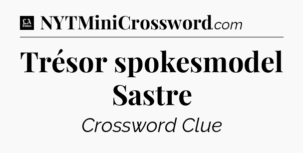 Trésor spokesmodel Sastre - LA Times Crossword