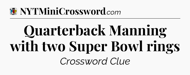 Quarterback Manning with two Super Bowl rings Crossword Clue