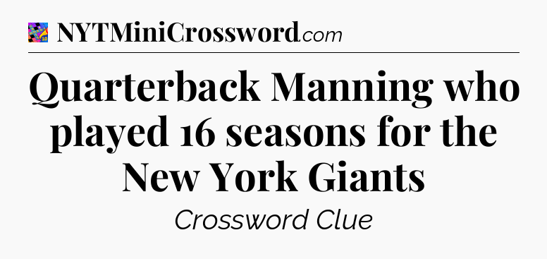 Quarterback Manning who played 16 seasons for the New York Giants Crossword Clue