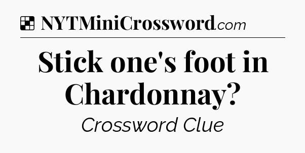 Solution: Stick one's foot in Chardonnay - NYT Crossword