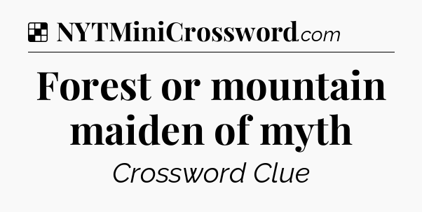 Forest or mountain maiden of myth NYT Crossword