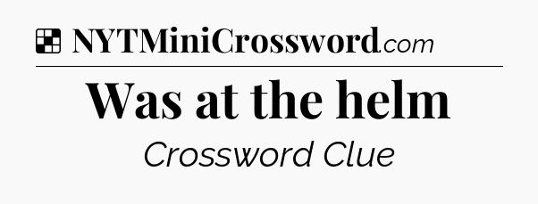 Solution: Was at the helm - NYT Crossword