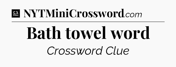 Bath towel word - LA Times Crossword