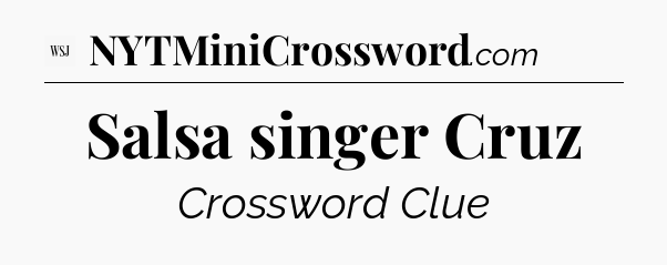 Salsa singer Cruz - WSJ Crossword