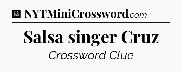 Salsa singer Cruz - LA Times Crossword