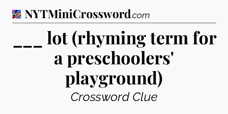 ___ lot (rhyming term for a preschoolers' playground) Crossword Clue