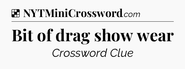 Solution: Bit of drag show wear - NYT Crossword