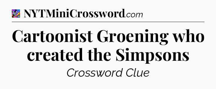 Cartoonist Groening who created the Simpsons Crossword Clue