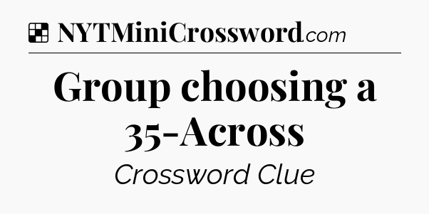 Solution: Group choosing a 35-Across - NYT Crossword