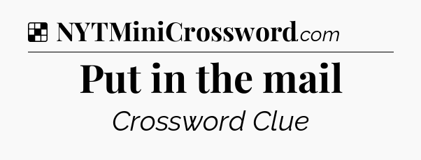Solution: Put in the mail - NYT Crossword
