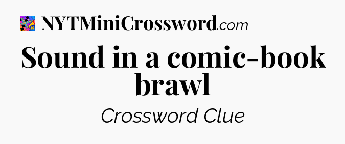 Sound in a comic-book brawl Crossword Clue