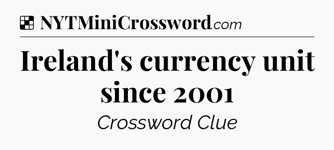 Solution: Ireland's currency unit since 2001 - NYT Crossword