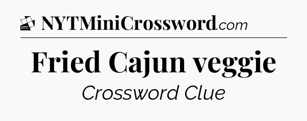 Fried Cajun veggie - Daily Themed Classic Crossword